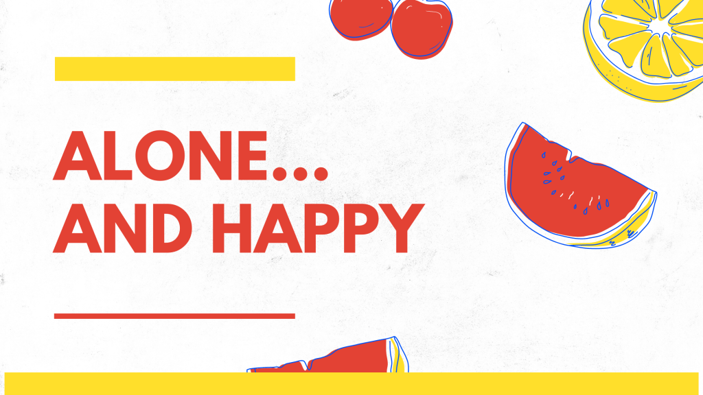 Alone… And Happy